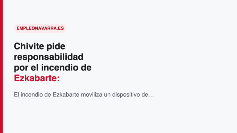 Chivite pide responsabilidad por el incendio de Ezkabarte: restricciones agrícolas y forestales que afectan al empleo en Navarra