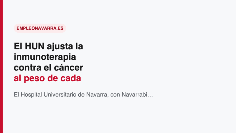 El HUN ajusta la inmunoterapia contra el cáncer al peso de cada paciente: qué significa para el empleo sanitario en Navarra